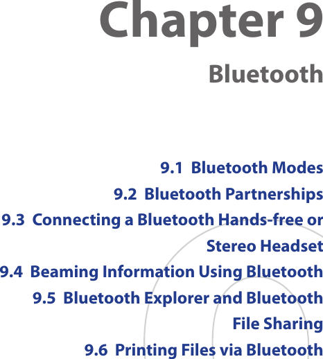 Chapter 9   Bluetooth9.1  Bluetooth Modes9.2  Bluetooth Partnerships9.3  Connecting a Bluetooth Hands-free or Stereo Headset9.4  Beaming Information Using Bluetooth9.5  Bluetooth Explorer and Bluetooth  File Sharing9.6  Printing Files via Bluetooth