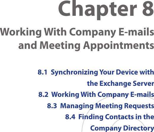 Chapter 8    Working With Company E-mails and Meeting Appointments8.1  Synchronizing Your Device with the Exchange Server8.2  Working With Company E-mails8.3  Managing Meeting Requests8.4  Finding Contacts in the Company Directory