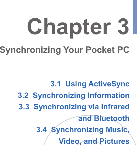 3.1  Using ActiveSync3.2  Synchronizing Information3.3  Synchronizing via Infraredand Bluetooth3.4  Synchronizing Music,Video, and PicturesChapter 3Synchronizing Your Pocket PC