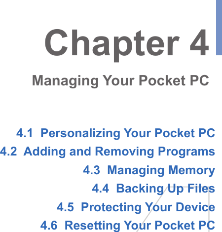 4.1  Personalizing Your Pocket PC4.2  Adding and Removing Programs4.3  Managing Memory4.4  Backing Up Files4.5  Protecting Your Device4.6  Resetting Your Pocket PCChapter 4Managing Your Pocket PC 