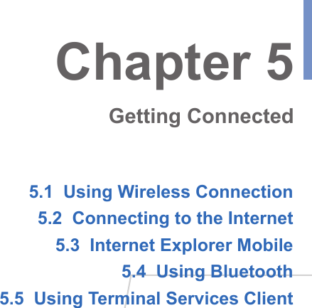5.1  Using Wireless Connection5.2  Connecting to the Internet5.3  Internet Explorer Mobile 5.4  Using Bluetooth5.5  Using Terminal Services ClientChapter 5Getting Connected