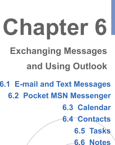 6.1  E-mail and Text Messages6.2  Pocket MSN Messenger6.3  Calendar6.4  Contacts6.5  Tasks6.6  NotesChapter 6Exchanging Messagesand Using Outlook