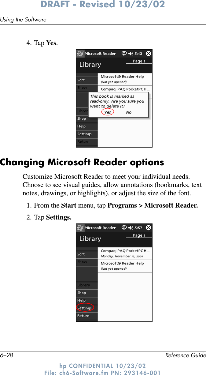6–28 Reference GuideUsing the SoftwareDRAFT - Revised 10/23/02hp CONFIDENTIAL 10/23/02 File: ch6-Software.fm PN: 293146-0014. Tap Ye s .Changing Microsoft Reader optionsCustomize Microsoft Reader to meet your individual needs. Choose to see visual guides, allow annotations (bookmarks, text notes, drawings, or highlights), or adjust the size of the font.1. From the Start menu, tap Programs &gt; Microsoft Reader.2. Tap Settings.