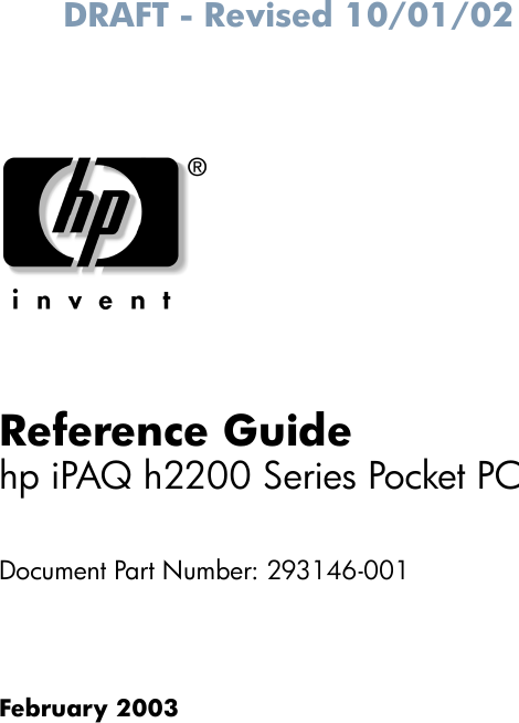 DRAFT - Revised 10/01/02Reference Guidehp iPAQ h2200 Series Pocket PCDocument Part Number: 293146-001February 2003