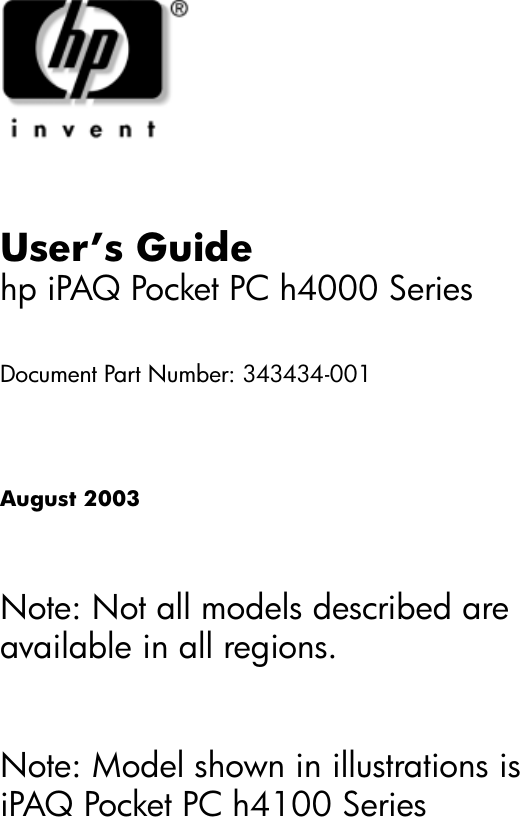 User’s Guidehp iPAQ Pocket PC h4000 SeriesDocument Part Number: 343434-001August 2003Note: Not all models described are available in all regions.Note: Model shown in illustrations is iPAQ Pocket PC h4100 Series