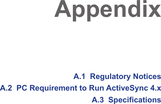 AppendixA.1  Regulatory NoticesA.2  PC Requirement to Run ActiveSync 4.xA.3  Specifications