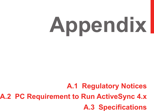 AppendixA.1  Regulatory NoticesA.2  PC Requirement to Run ActiveSync 4.xA.3  Specifications