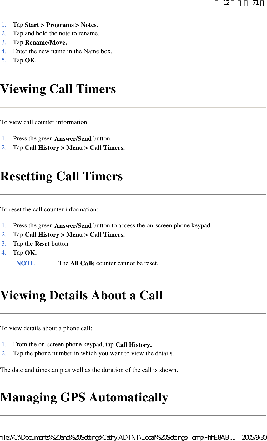 Viewing Call Timers To view call counter information: Resetting Call Timers  To reset the call counter information: Viewing Details About a Call  To view details about a phone call: The date and timestamp as well as the duration of the call is shown.  Managing GPS Automatically  1. Tap Start &gt; Programs &gt; Notes.2. Tap and hold the note to rename. 3. Tap Rename/Move.4.Enter the new name in the Name box. 5. Tap OK.1. Press the green Answer/Send button. 2. Tap Call History &gt; Menu &gt; Call Timers.1. Press the green Answer/Send button to access the on-screen phone keypad. 2. Tap Call History &gt; Menu &gt; Call Timers.3. Tap the Reset button. 4. Tap OK. NOTE The All Calls counter cannot be reset. 1. From the on-screen phone keypad, tap Call History.2.Tap the phone number in which you want to view the details. 第 12 頁，共 71 頁2005/9/30file://C:\Documents%20and%20Settings\Cathy.ADTNT\Local%20Settings\Temp\~hhE8AB....