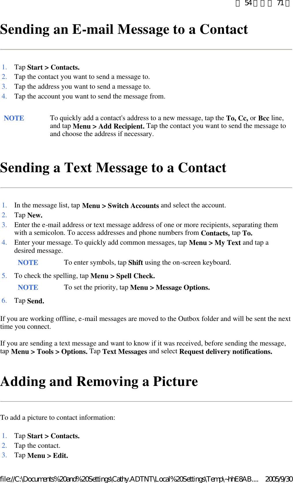 Sending an E-mail Message to a Contact  Sending a Text Message to a Contact  If you are working offline, e-mail messages are moved to the Outbox folder and will be sent the next time you connect. If you are sending a text message and want to know if it was received, before sending the message, tap Menu &gt; Tools &gt; Options. Tap Text Messages and select Request delivery notifications. Adding and Removing a Picture To add a picture to contact information: 1. Tap Start &gt; Contacts.2. Tap the contact you want to send a message to. 3. Tap the address you want to send a message to.4.Tap the account you want to send the message from. NOTE To quickly add a contact&apos;s address to a new message, tap the To, Cc, or Bcc line, and tap Menu &gt; Add Recipient. Tap the contact you want to send the message to and choose the address if necessary.  1. In the message list, tap Menu &gt; Switch Accounts and select the account. 2. Tap New.3. Enter the e-mail address or text message address of one or more recipients, separating them with a semicolon. To access addresses and phone numbers from Contacts, tap To.4. Enter your message. To quickly add common messages, tap Menu &gt; My Text and tap a desired message. NOTE To enter symbols, tap Shift using the on-screen keyboard. 5. To check the spelling, tap Menu &gt; Spell Check. NOTE To set the priority, tap Menu &gt; Message Options. 6. Tap Send.1. Tap Start &gt; Contacts.2. Tap the contact.3. Tap Menu &gt; Edit.第 54 頁，共 71 頁2005/9/30file://C:\Documents%20and%20Settings\Cathy.ADTNT\Local%20Settings\Temp\~hhE8AB....