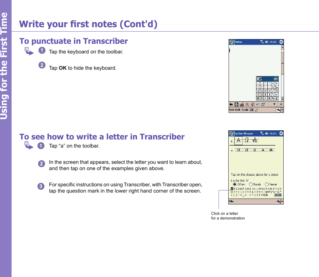 17Using for the First TimeTo punctuate in Transcriber  Tap the keyboard on the toolbar.  Tap OK to hide the keyboard.To see how to write a letter in Transcriber  Tap “a” on the toolbar.  In the screen that appears, select the letter you want to learn about, and then tap on one of the examples given above.  For specic instructions on using Transcriber, with Transcriber open, tap the question mark in the lower right hand corner of the screen.                                                         Click on a letter  for a demonstrationWrite your rst notes (Cont&apos;d)12213