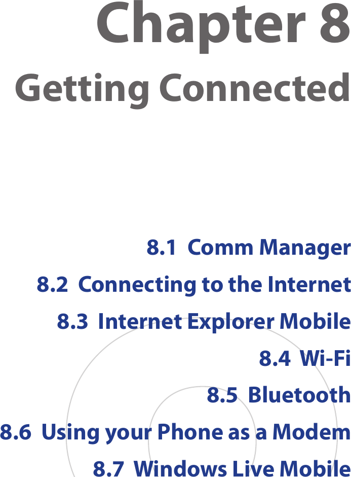 Chapter 8  Getting Connected8.1  Comm Manager8.2  Connecting to the Internet8.3  Internet Explorer Mobile8.4  Wi-Fi 8.5  Bluetooth8.6  Using your Phone as a Modem8.7  Windows Live Mobile