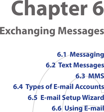 Chapter 6  Exchanging Messages6.1  Messaging6.2  Text Messages6.3  MMS6.4  Types of E-mail Accounts6.5  E-mail Setup Wizard6.6  Using E-mail