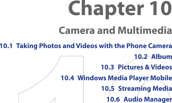 Chapter 10  Camera and Multimedia10.1  Taking Photos and Videos with the Phone Camera10.2  Album10.3  Pictures &amp; Videos10.4  Windows Media Player Mobile10.5  Streaming Media10.6  Audio Manager