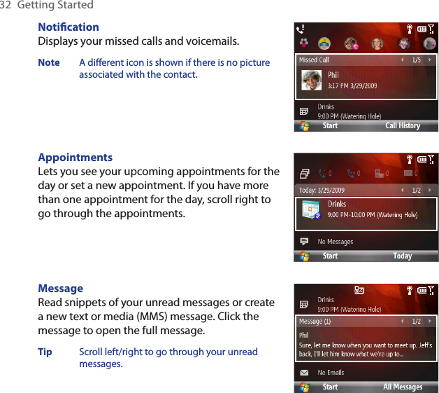 32  Getting StartedNotication Displays your missed calls and voicemails.Note  A different icon is shown if there is no picture associated with the contact.AppointmentsLets you see your upcoming appointments for the day or set a new appointment. If you have more than one appointment for the day, scroll right to go through the appointments.MessageRead snippets of your unread messages or create a new text or media (MMS) message. Click the message to open the full message. Tip  Scroll left/right to go through your unread messages. 
