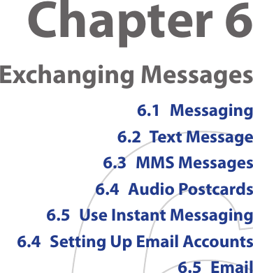 Chapter 6  Exchanging Messages6.1  Messaging6.2  Text Message6.3  MMS Messages6.4  Audio Postcards6.5  Use Instant Messaging6.4  Setting Up Email Accounts6.5  Email