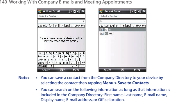 140  Working With Company E-mails and Meeting Appointments                Notes  •  You can save a contact from the Company Directory to your device by selecting the contact then tapping Menu &gt; Save to Contacts.  •  You can search on the following information as long as that information is included in the Company Directory: First name, Last name, E-mail name, Display name, E-mail address, or Office location.