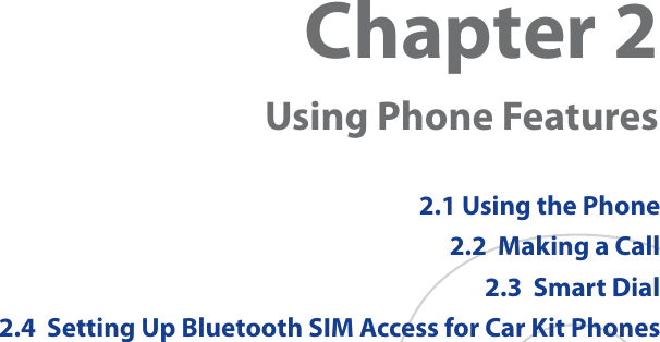 Chapter 2  Using Phone Features2.1 Using the Phone2.2  Making a Call2.3  Smart Dial2.4  Setting Up Bluetooth SIM Access for Car Kit Phones