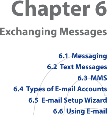 Chapter 6Exchanging Messages6.1  Messaging6.2  Text Messages6.3  MMS6.4  Types of E-mail Accounts6.5  E-mail Setup Wizard6.6  Using E-mail