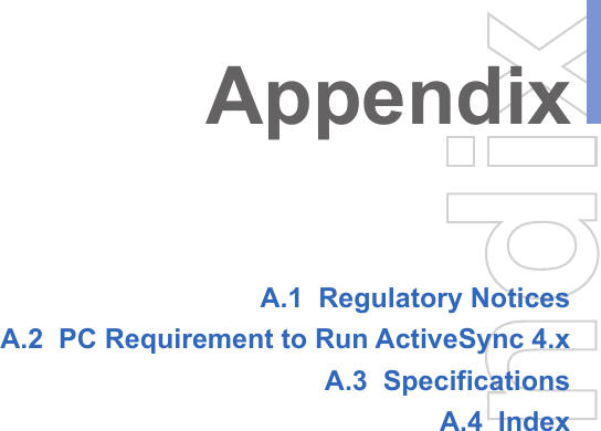 AppendixA.1  Regulatory NoticesA.2  PC Requirement to Run ActiveSync 4.xA.3  Specifications A.4  Index