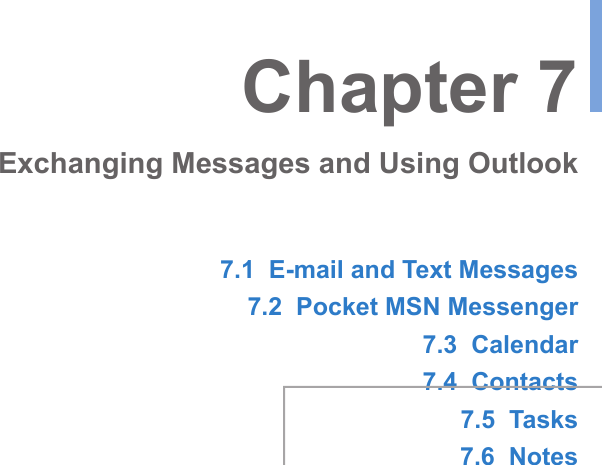 7.1  E-mail and Text Messages7.2  Pocket MSN Messenger7.3  Calendar7.4  Contacts7.5  Tasks7.6  NotesChapter 7Exchanging Messages and Using Outlook