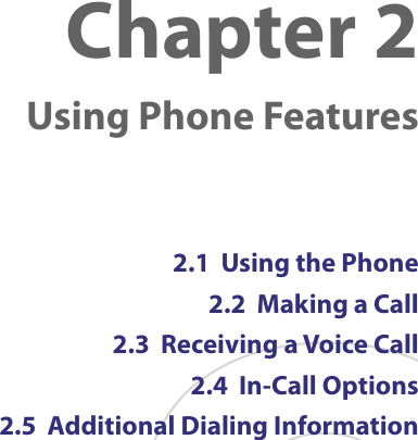 Chapter 2    Using Phone Features2.1  Using the Phone2.2  Making a Call2.3  Receiving a Voice Call2.4  In-Call Options2.5  Additional Dialing Information