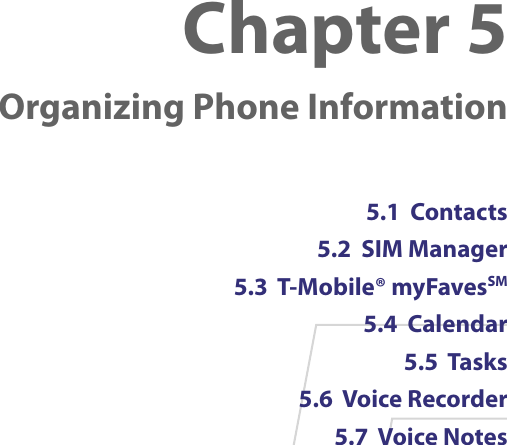 Chapter 5   Organizing Phone Information5.1  Contacts 5.2  SIM Manager5.3  T-Mobile® myFavesSM5.4  Calendar5.5  Tasks5.6  Voice Recorder5.7  Voice Notes