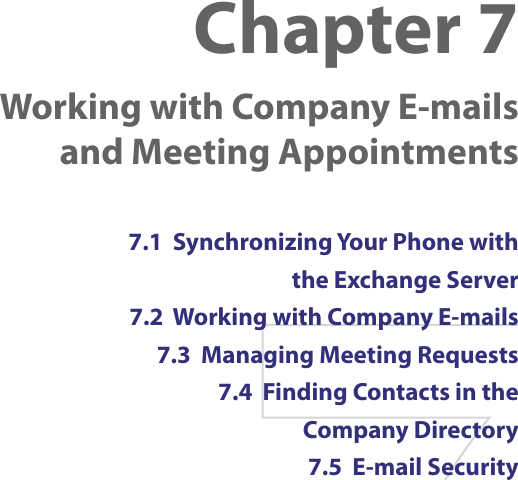 Chapter 7    Working with Company E-mails and Meeting Appointments7.1  Synchronizing Your Phone with the Exchange Server7.2  Working with Company E-mails7.3  Managing Meeting Requests7.4  Finding Contacts in the Company Directory7.5  E-mail Security