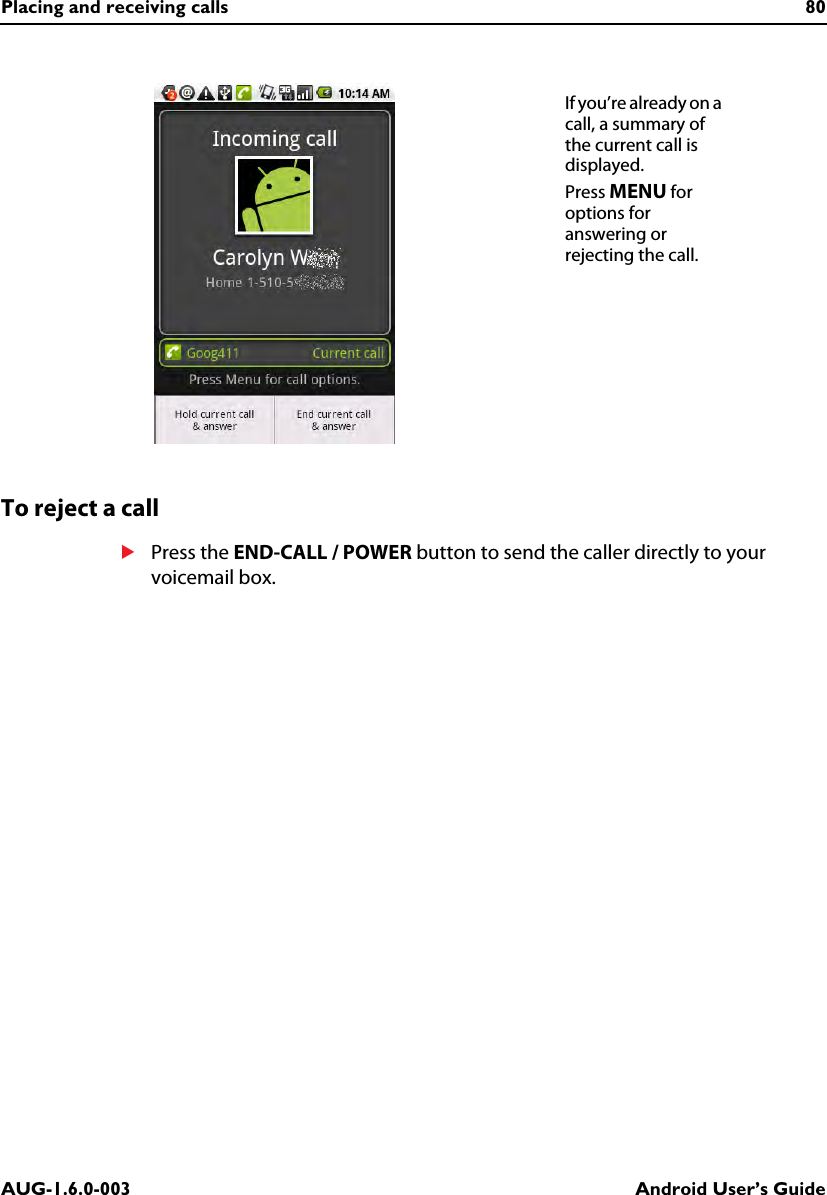 Placing and receiving calls 80AUG-1.6.0-003 Android User’s GuideTo reject a callSPress the END-CALL / POWER button to send the caller directly to your voicemail box.If you’re already on a call, a summary of the current call is displayed.Press MENU for options for answering or rejecting the call.