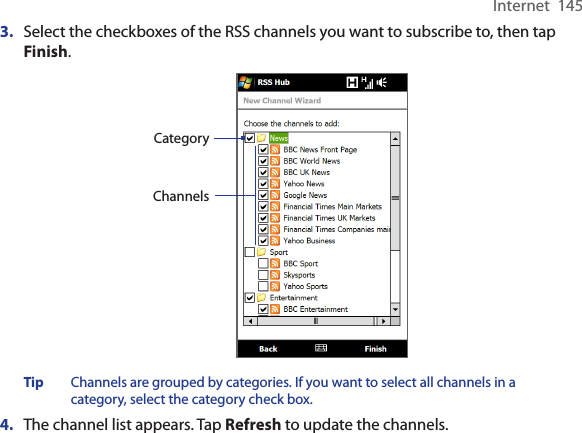 Internet  1453.  Select the checkboxes of the RSS channels you want to subscribe to, then tap Finish.ChannelsCategoryTip  Channels are grouped by categories. If you want to select all channels in a category, select the category check box.4.  The channel list appears. Tap Refresh to update the channels.