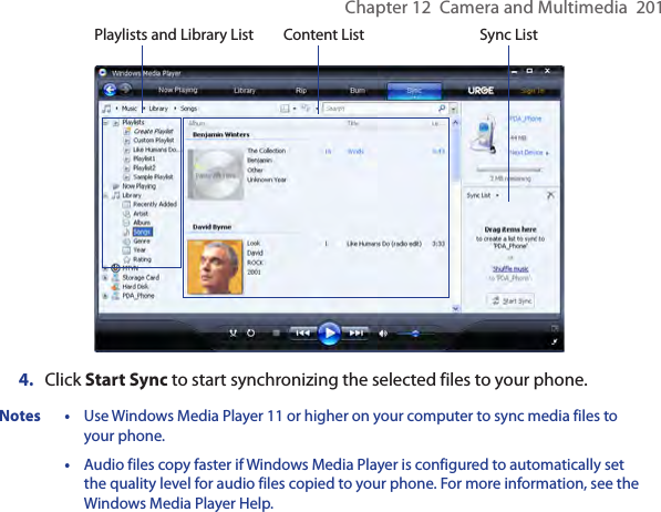 Chapter 12  Camera and Multimedia  201Playlists and Library List Sync ListContent List4.  Click Start Sync to start synchronizing the selected files to your phone.Notes • Use Windows Media Player 11 or higher on your computer to sync media files to your phone.  • Audio files copy faster if Windows Media Player is configured to automatically set the quality level for audio files copied to your phone. For more information, see the Windows Media Player Help.