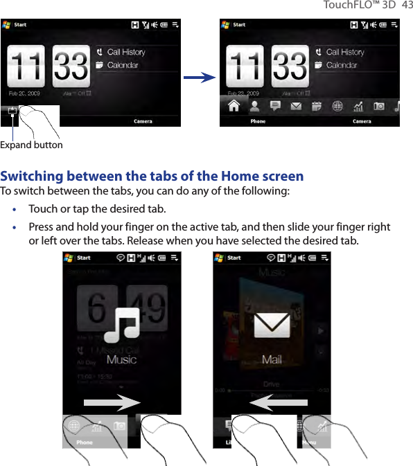 TouchFLO™ 3D  43Expand buttonSwitching between the tabs of the Home screenTo switch between the tabs, you can do any of the following:Touch or tap the desired tab.Press and hold your finger on the active tab, and then slide your finger right or left over the tabs. Release when you have selected the desired tab.••