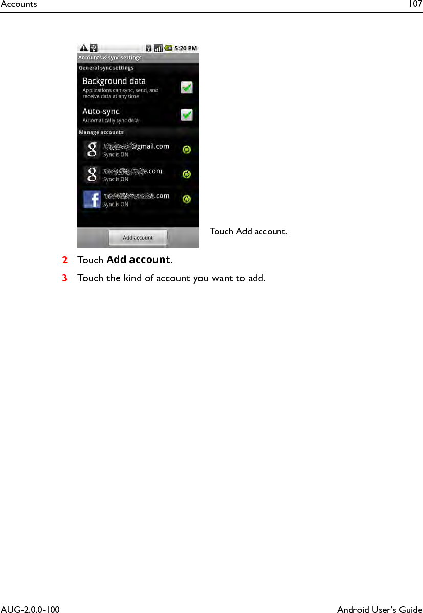 Accounts 107AUG-2.0.0-100 Android User’s Guide2Touch Add account.3Touch the kind of account you want to add.Touch Add account.