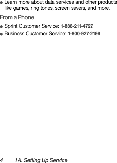 4 1A. Setting Up ServiceⅷLearn more about data services and other products like games, ring tones, screen savers, and more.From a PhoneⅷSprint Customer Service: 1-888-211-4727.ⅷBusiness Customer Service: 1-800-927-2199.