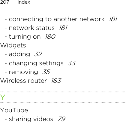- connecting to another network  181- network status  181- turning on  180Widgets- adding  32- changing settings  33- removing  35Wireless router  183YYouTube- sharing videos  79207 Index