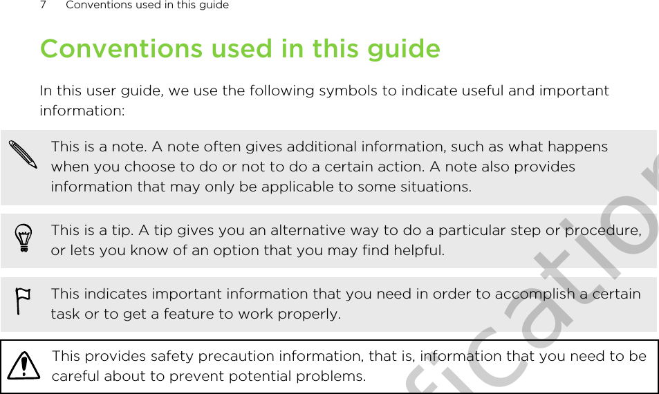 Conventions used in this guideIn this user guide, we use the following symbols to indicate useful and importantinformation:This is a note. A note often gives additional information, such as what happenswhen you choose to do or not to do a certain action. A note also providesinformation that may only be applicable to some situations.This is a tip. A tip gives you an alternative way to do a particular step or procedure,or lets you know of an option that you may find helpful.This indicates important information that you need in order to accomplish a certaintask or to get a feature to work properly.This provides safety precaution information, that is, information that you need to becareful about to prevent potential problems.7 Conventions used in this guideOnly for certification