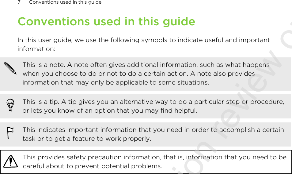 Conventions used in this guideIn this user guide, we use the following symbols to indicate useful and importantinformation:This is a note. A note often gives additional information, such as what happenswhen you choose to do or not to do a certain action. A note also providesinformation that may only be applicable to some situations.This is a tip. A tip gives you an alternative way to do a particular step or procedure,or lets you know of an option that you may find helpful.This indicates important information that you need in order to accomplish a certaintask or to get a feature to work properly.This provides safety precaution information, that is, information that you need to becareful about to prevent potential problems.7 Conventions used in this guide2011/07/25 for certification review only