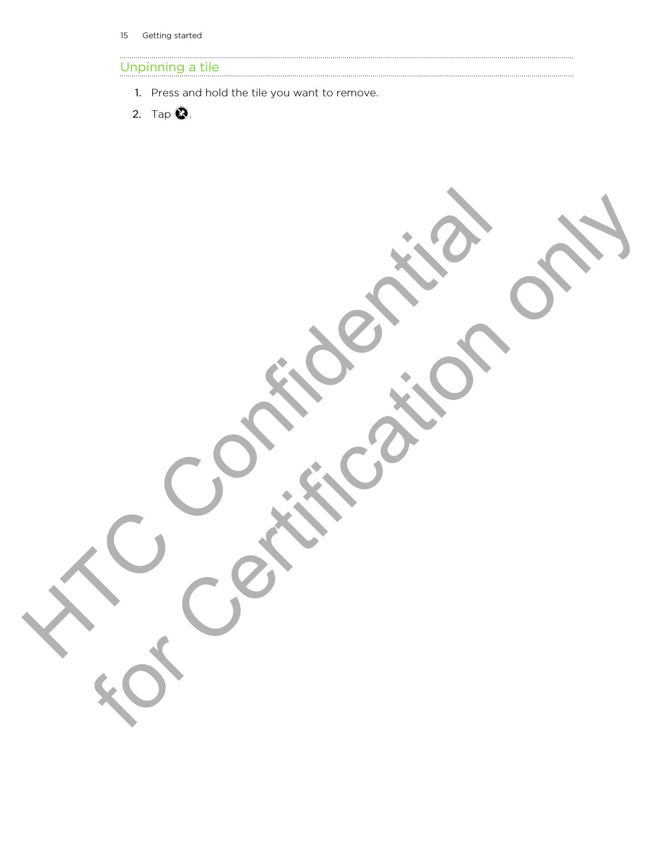 Unpinning a tile1. Press and hold the tile you want to remove.2. Tap  .15 Getting startedHTC Confidential for Certification only