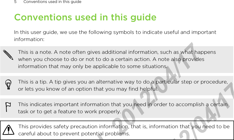 Conventions used in this guideIn this user guide, we use the following symbols to indicate useful and importantinformation:This is a note. A note often gives additional information, such as what happenswhen you choose to do or not to do a certain action. A note also providesinformation that may only be applicable to some situations.This is a tip. A tip gives you an alternative way to do a particular step or procedure,or lets you know of an option that you may find helpful.This indicates important information that you need in order to accomplish a certaintask or to get a feature to work properly.This provides safety precaution information, that is, information that you need to becareful about to prevent potential problems.5 Conventions used in this guideHTC Confidential  2012/04/17  HTC Confidential  2012/04/17 