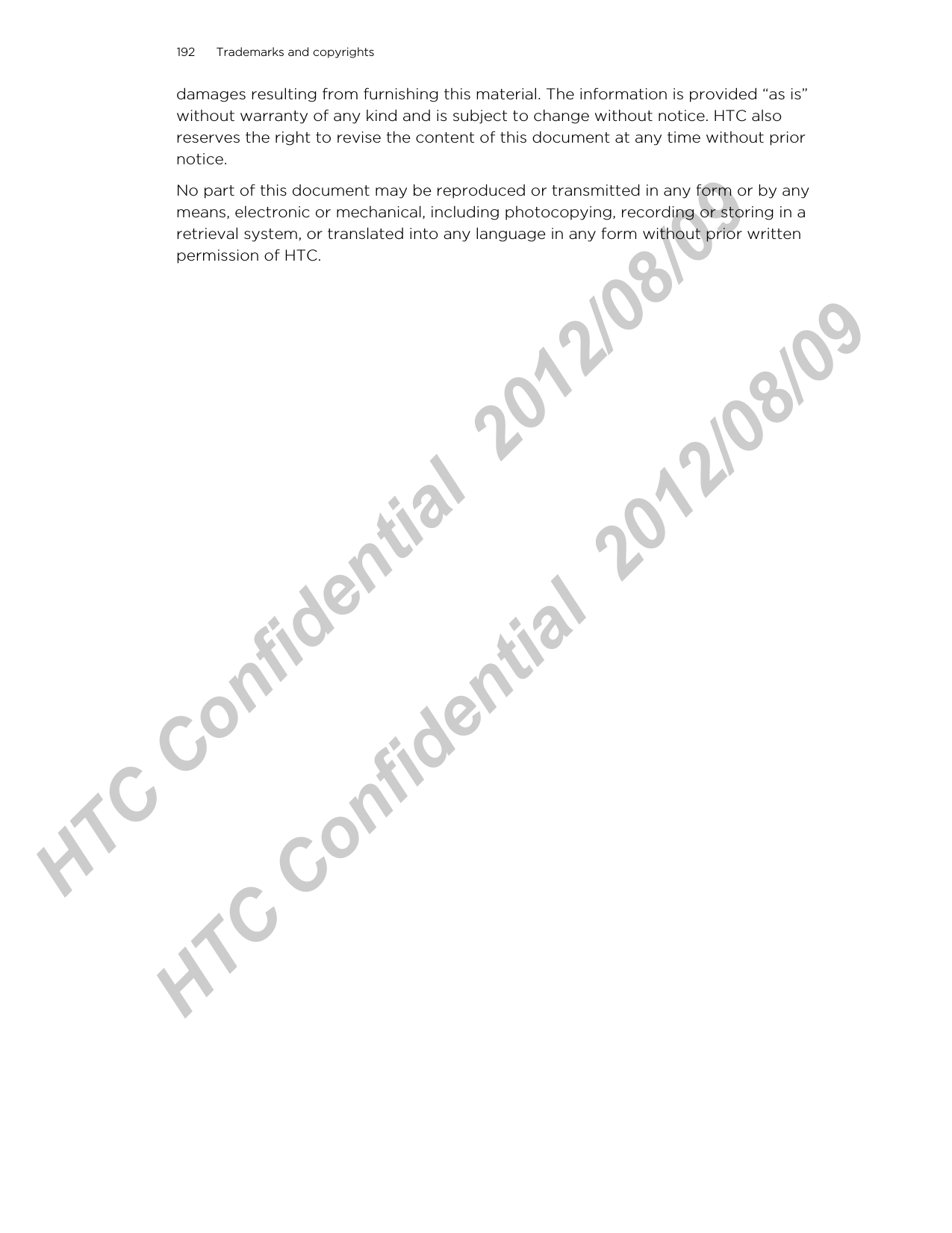 damages resulting from furnishing this material. The information is provided “as is”without warranty of any kind and is subject to change without notice. HTC alsoreserves the right to revise the content of this document at any time without priornotice.No part of this document may be reproduced or transmitted in any form or by anymeans, electronic or mechanical, including photocopying, recording or storing in aretrieval system, or translated into any language in any form without prior writtenpermission of HTC.192 Trademarks and copyrightsHTC Confidential  2012/08/09  HTC Confidential  2012/08/09 