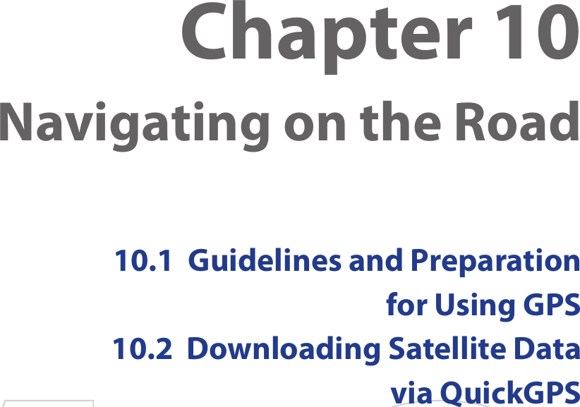 Chapter 10  Navigating on the Road10.1  Guidelines and Preparation for Using GPS10.2  Downloading Satellite Data via QuickGPS