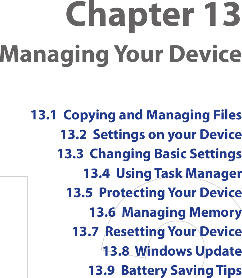 Chapter 13  Managing Your Device13.1  Copying and Managing Files13.2  Settings on your Device13.3  Changing Basic Settings13.4  Using Task Manager13.5  Protecting Your Device13.6  Managing Memory13.7  Resetting Your Device13.8  Windows Update13.9  Battery Saving Tips