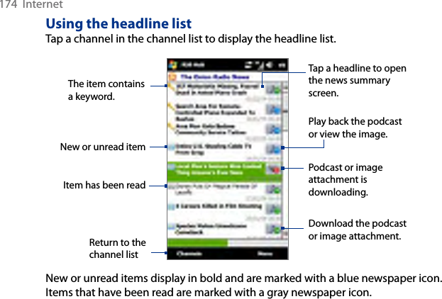 174  InternetUsing the headline listTap a channel in the channel list to display the headline list.Tap a headline to open the news summary screen.The item contains a keyword.Download the podcast or image attachment.Podcast or image attachment is downloading.Play back the podcast or view the image.New or unread itemItem has been readReturn to the channel listNew or unread items display in bold and are marked with a blue newspaper icon. Items that have been read are marked with a gray newspaper icon.