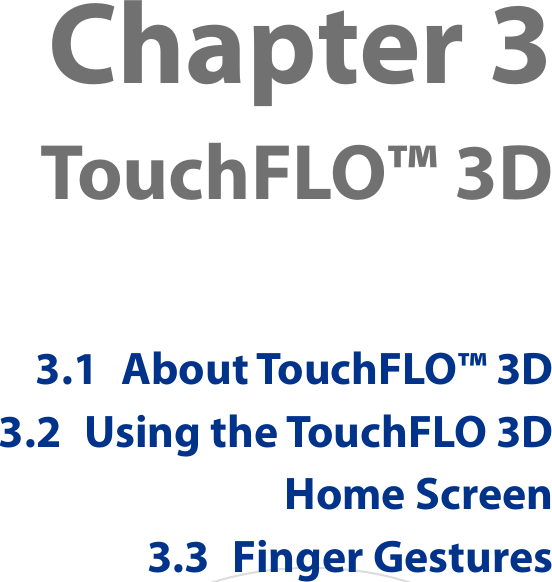 Chapter 3  TouchFLO™ 3D3.1  About TouchFLO™ 3D3.2  Using the TouchFLO 3D  Home Screen3.3  Finger Gestures