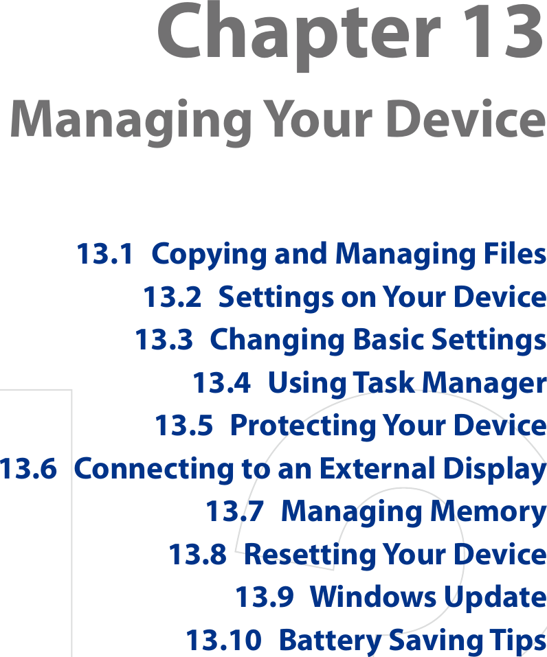 Chapter 13  Managing Your Device13.1  Copying and Managing Files13.2  Settings on Your Device13.3  Changing Basic Settings13.4  Using Task Manager13.5  Protecting Your Device13.6  Connecting to an External Display13.7  Managing Memory13.8  Resetting Your Device13.9  Windows Update13.10  Battery Saving Tips