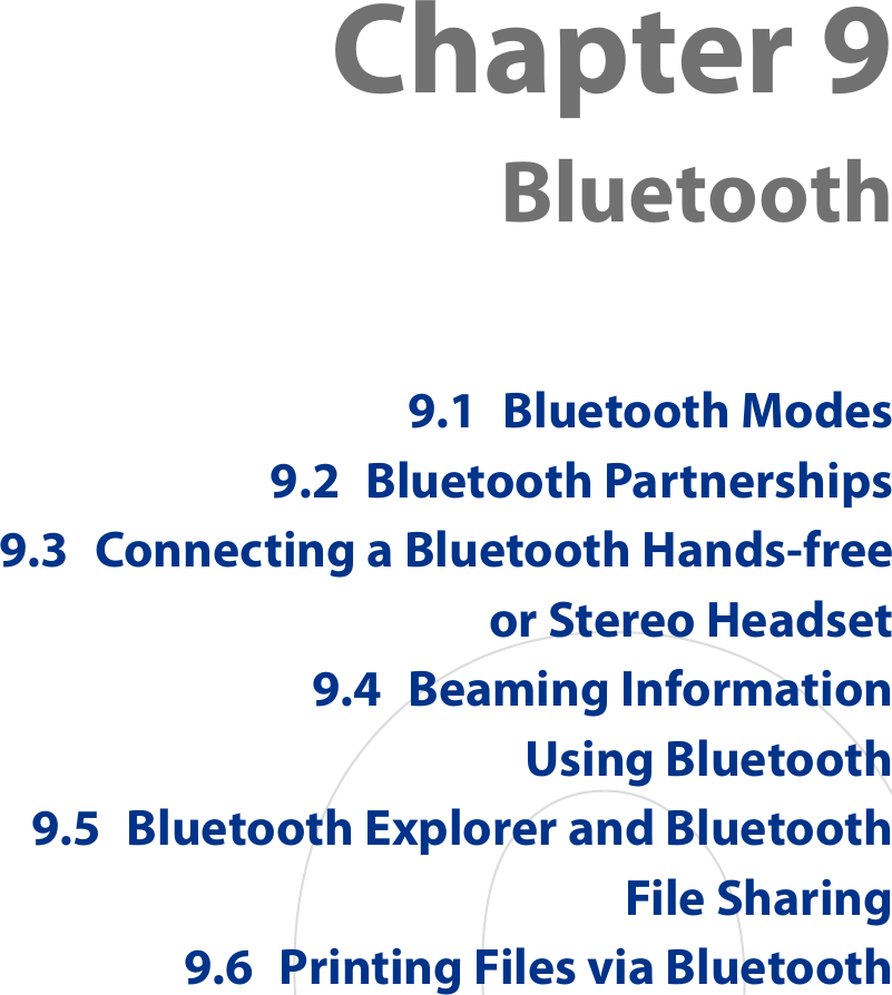Chapter 9  Bluetooth9.1  Bluetooth Modes9.2  Bluetooth Partnerships9.3  Connecting a Bluetooth Hands-free or Stereo Headset9.4  Beaming Information  Using Bluetooth9.5  Bluetooth Explorer and Bluetooth File Sharing9.6  Printing Files via Bluetooth