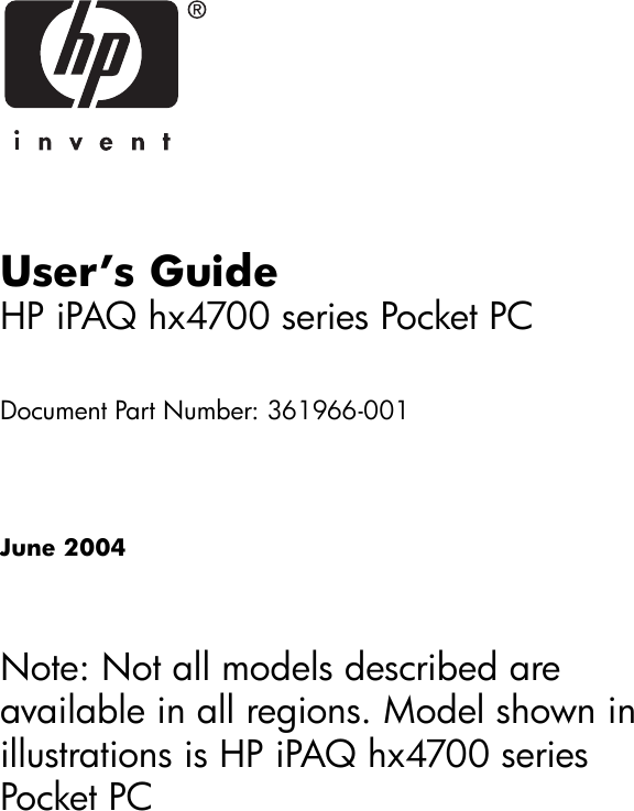 User’s GuideHP iPAQ hx4700 series Pocket PCDocument Part Number: 361966-001June 2004Note: Not all models described are available in all regions. Model shown in illustrations is HP iPAQ hx4700 series Pocket PC
