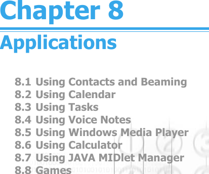 Chapter 8Applications8.1 Using Contacts and Beaming8.2 Using Calendar8.3 Using Tasks8.4 Using Voice Notes8.5 Using Windows Media Player8.6 Using Calculator8.7 Using JAVA MIDlet Manager8.8 Games