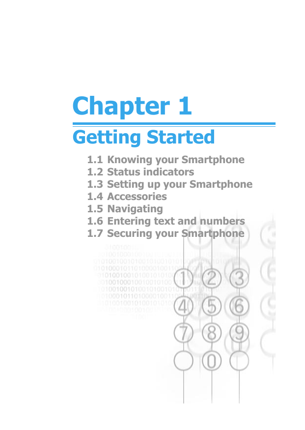Chapter 1Getting Started1.1 Knowing your Smartphone1.2 Status indicators1.3 Setting up your Smartphone1.4 Accessories1.5 Navigating1.6 Entering text and numbers1.7 Securing your Smartphone