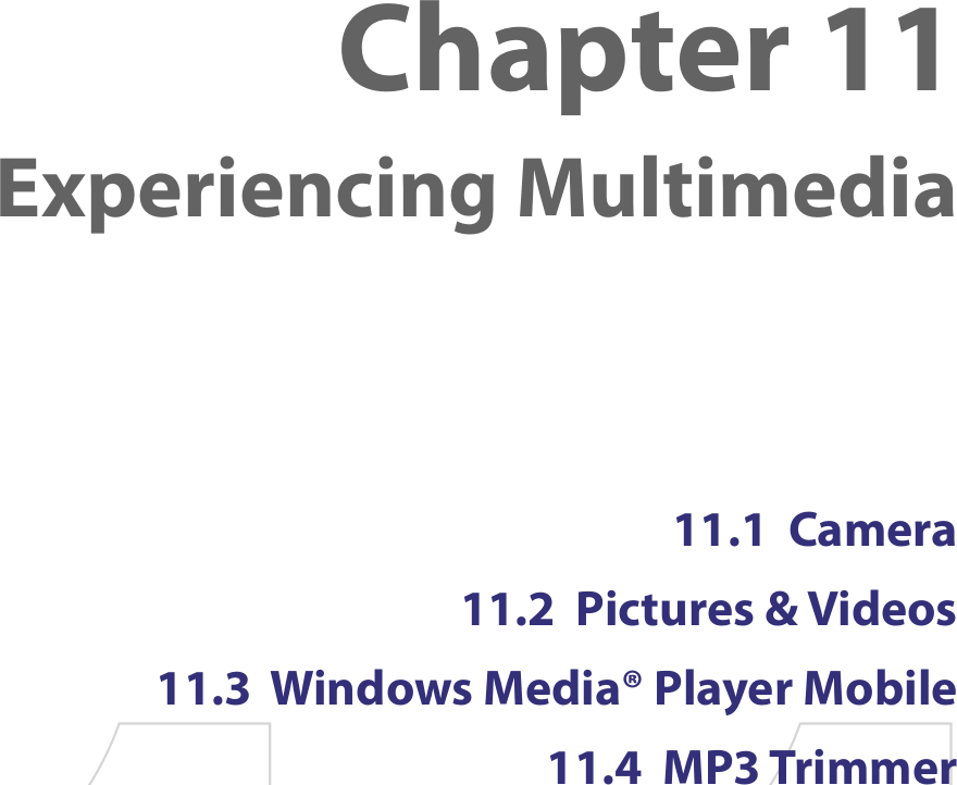 11.1  Camera11.2  Pictures &amp; Videos11.3  Windows Media® Player Mobile11.4  MP3 TrimmerChapter 11  Experiencing Multimedia
