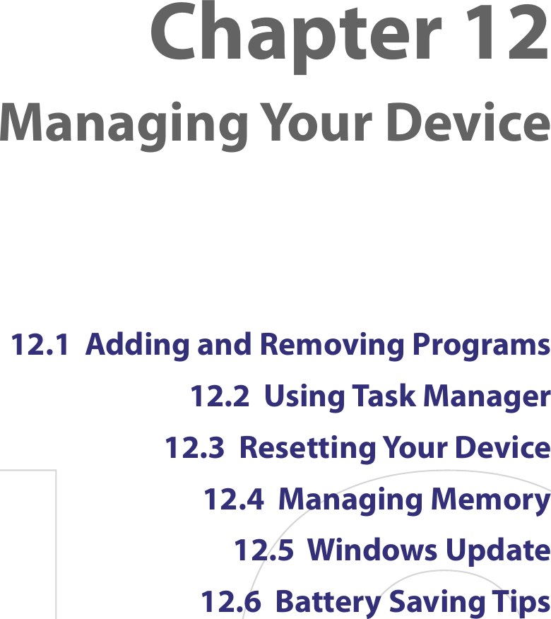 12.1  Adding and Removing Programs12.2  Using Task Manager12.3  Resetting Your Device12.4  Managing Memory12.5  Windows Update12.6  Battery Saving TipsChapter 12  Managing Your Device